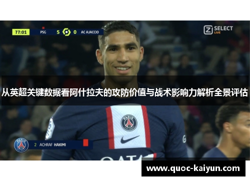 从英超关键数据看阿什拉夫的攻防价值与战术影响力解析全景评估