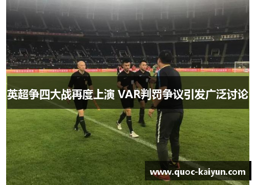 英超争四大战再度上演 VAR判罚争议引发广泛讨论 英超争四大战再度上演 VAR判罚争议引发广泛讨论