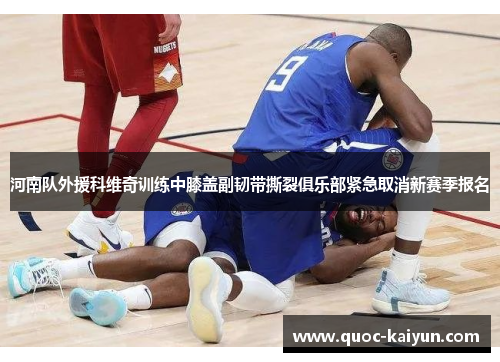河南队外援科维奇训练中膝盖副韧带撕裂俱乐部紧急取消新赛季报名
