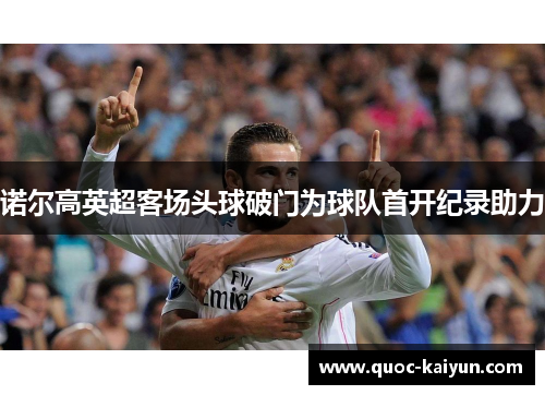 诺尔高英超客场头球破门为球队首开纪录助力